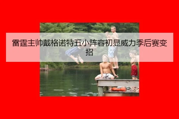 lei-ting-zhu-shuai-dai-ge-nuo-te-wu-xiao-zhen-rong-chu-xian-wei-li-ji-hou-sai-bian-zhao-3-956.jpg